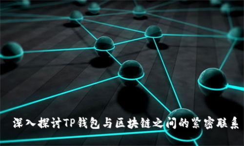  深入探讨TP钱包与区块链之间的紧密联系