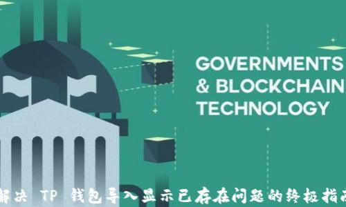 
解决 TP 钱包导入显示已存在问题的终极指南