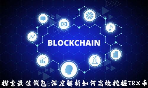 
探索最佳钱包：深度解析如何高效挖掘TRX币