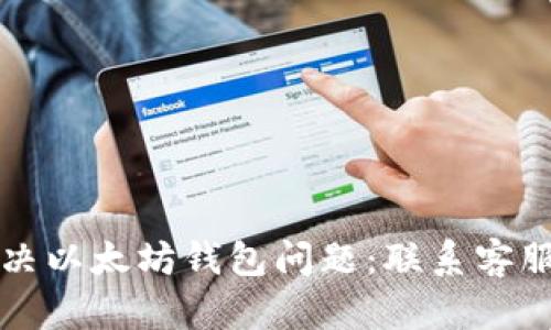 如何有效解决以太坊钱包问题：联系客服的全面指南