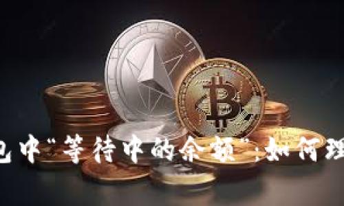 深入解析比特币钱包中“等待中的余额”：如何理解、处理与注意事项