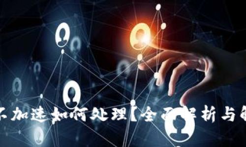 TP钱包不加速如何处理？全面解析与解决方案