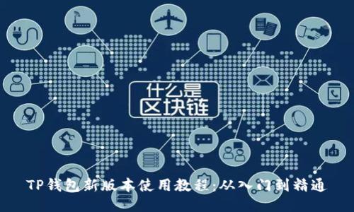 TP钱包新版本使用教程：从入门到精通