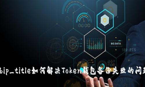 bip_title/bip_title如何解决Token钱包备份失败的问题：全面指南