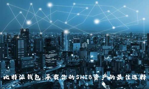 比特派钱包：承载你的SHIB资产的最佳选择