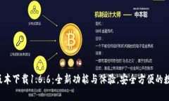 : t p钱包最新版本下载1.6.6：全新功能与体验，安