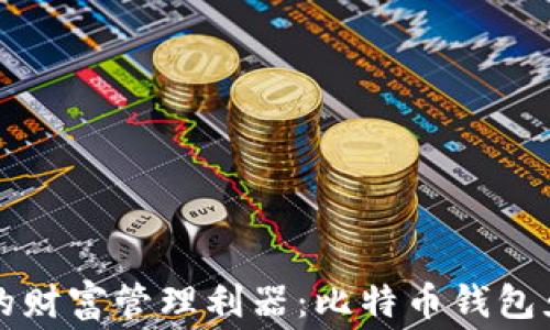 
区块链时代的财富管理利器：比特币钱包免费下载详解