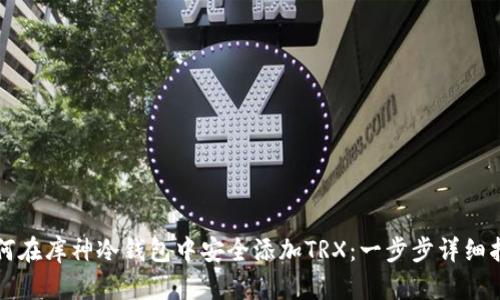 如何在库神冷钱包中安全添加TRX：一步步详细指南