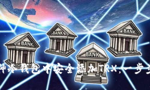 如何在库神冷钱包中安全添加TRX：一步步详细指南