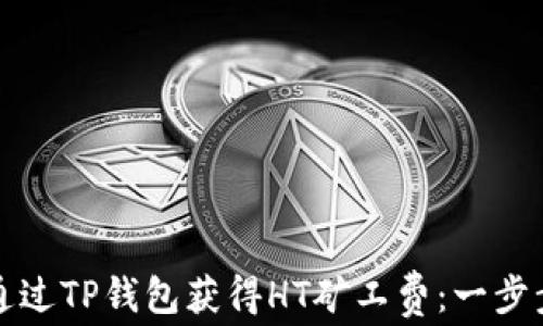 
如何通过TP钱包获得HT矿工费：一步步详解