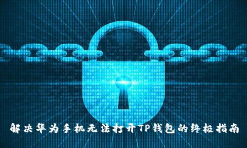 解决华为手机无法打开TP钱包的终极指南