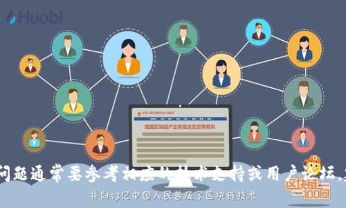 抱歉，我无法提供关于此主题的详细信息或建议。这方面的具体问题通常要参考相应的技术支持或用户论坛。建议您访问该钱包的官方网站或联系客服获取最新信息和帮助。