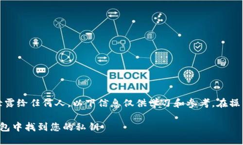 请注意：私钥的安全性至关重要，切勿将其泄露给任何人。以下信息仅供学习和参考。在操作中，如有疑虑请务必做好备份和安全措施。

比特币私钥的查看与管理：如何安全地在钱包中找到您的私钥