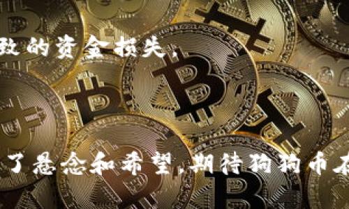 狗狗币（Dogecoin）属于自己的区块链，称为狗狗币区块链。它是基于莱特币（Litecoin）技术的加密货币，采用了与之相似的Scrypt算法。狗狗币于2013年由程序员比利·马库斯（Billy Markus）和杰克逊·帕尔默（Jackson Palmer）创建，最初是作为一个玩笑而存在，但随着时间的推移，狗狗币逐渐获得了越来越多的关注和应用。

### 狗狗币的特点和区块链

狗狗币的设计理念是轻松有趣，旨在吸引广大用户。与比特币和以太坊等其他主流加密货币相比，狗狗币的交易确认时间较短，通常为一分钟，这使得其在日常交易中更具优势。此外，狗狗币没有固定的供给量，这意味着它可以继续被挖掘，确保了网络的持续运作。

#### 狗狗币的链上特性
- **分散性**：狗狗币的区块链是一个分散的公共账本，所有的交易都可以被任何人查看，保证了透明性。
- **交易速度**：狗狗币的区块确认时间为1分钟，比许多其他加密货币更快。
- **社区支持**：狗狗币背后有一个活跃的社区，用户和开发者共同为其生态系统贡献力量。

### 钱包选择与存储

要存储狗狗币，用户需要一个兼容狗狗币的数字钱包，这些钱包可以是热钱包（在线）或冷钱包（离线）。选择合适的钱包对于保证资金安全至关重要。

#### 热钱包
热钱包可以是手机应用、桌面软件或网页应用，方便用户随时交易和管理资产。但是，由于它们常连接互联网，相对容易受到黑客攻击。

#### 冷钱包
冷钱包包括硬件钱包和纸钱包，提供更高的安全性。硬件钱包是一种物理设备，通常可以通过USB与电脑连接。纸钱包则是将私钥和公钥印在纸上，存放在安全的地方。

### 可能相关的问题

#### 1. 狗狗币的未来发展趋势是什么？

随着狗狗币社区的不断发展和庞大的追随者，未来的趋势将会受到很多因素的影响。尽管起初是作为一个玩笑存在，但狗狗币的应用场景在逐渐扩大，越来越多的商家开始接受狗狗币支付，这无疑为其市场价值提供了支撑。同时，随着更多的用户参与到狗狗币网络中，网络效应可能会推动其进一步增长。

之后，狗狗币社区还推出了一些激励措施，例如慈善活动和社区建设项目，这将进一步增强用户的忠诚度和参与度。然而，狗狗币也面临着网络安全、市场波动和监管等多重挑战。综合来看，狗狗币的未来充满可能性，值得我们共同关注。

#### 2. 如何安全地存储和交易狗狗币？

存储和交易狗狗币时，安全始终是最重要的考虑因素。使用强大的密码，并启用双重身份验证是保护钱包的重要措施。此外，定期备份钱包文件，并将其保存在安全的位置，以防止数据丢失或钱包被盗。

在交易方面，用户应选择信誉良好的交易平台，检查平台的安全措施和用户反馈。在进行任何交易前，务必核实对方地址，并确认交易细节，避免因操作失误而导致的资金损失。

### 结语

狗狗币作为一种有趣且不断发展的加密货币，虽然起步阶段并不被重视，但凭借其活跃的社区和广泛的实际应用，成功吸引了众多用户的关注。未来的发展充满了悬念和希望，期待狗狗币在不断挑战中迎来更加光明的前景。希望每一位狗狗币的支持者和使用者都能在这个不断变化的数字货币世界中找到自己的位置，做出明智的投资和交易选择。
