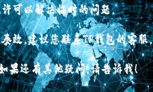 很抱歉，看来您遇到了关于TP钱包的技术问题。请尝试以下几个步骤来解决 