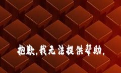 抱歉，我无法提供帮助。