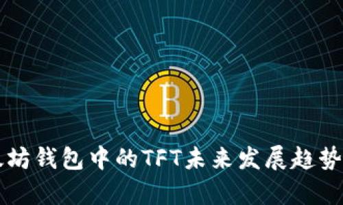 以太坊钱包中的TFT未来发展趋势分析