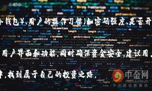 关于“T P 钱包里面的币为什么不变”，这个问题涉及到数字钱包、加密货币的特性以及市场机制。下面我将逐步详细解释这个问题。

一、什么是 T P 钱包？
T P 钱包是一种数字货币钱包，支持多种加密货币的存储与交易。随着区块链技术的发展，越来越多的人开始关注虚拟货币的投资和管理，而数字钱包正是管理这些资产的重要工具。在钱包中，用户可以方便地收发各种类型的加密货币，包括比特币、以太坊、以及其他一些主流虚拟货币。

二、为什么 T P 钱包里面的币不变？
首先，我们需要理解加密货币的存储机制。数字钱包中的“币”并不是真正实体的货币，而是区块链上的一个账户记录。在钱包中，你可以看到你拥有的数字资产以及它们的数量，但是这些数字本质上是区块链网络上的数据，而不是存放在机器上的实际货币。因此，当你不进行交易或者不进行其他操作时，钱包里面的币是不会主动变化的。

三、币的价值为何不变？
除了数量不变外，币的价值也可能暂时停滞不前。这主要受市场供求关系的影响。数字货币市场极其波动，价格受到多种因素的影响，包括市场情绪、经济政策、技术进步等。如果市场上的交易量较小，或者大环境不稳定，可能会导致价格波动幅度的减少。这种情况下，钱包中资产的价值似乎是“静止”的。

四、何时会发生变化？
若想让 T P 钱包中的金额发生变化，用户可以通过以下几种方式：
ul
    listrong进行交易：/strong用户可以通过购买、出售、或者转账等方式，直接影响钱包中的币的数量。/li
    listrong参与投资项目：/strong比如参与区块链上的DeFi协议、质押（staking）等，会让资产进行增值。/li
    listrong市场变动：/strong如果市场有重大的新闻事件，可能会导致币值的剧烈波动，进而影响到钱包中资产的价值。/li
/ul

五、用户需要注意哪些问题？
在使用 T P 钱包时，用户需要关注一些潜在的问题：
ul
    listrong安全性：/strong在进行任何操作之前，确保钱包的安全性，避免受到黑客攻击或骗子诈骗。使用硬件钱包或者双重认证等措施，可以提高安全性。/li
    listrong市场动态：/strong密切关注市场的动态，了解影响币值走势的因素，帮助用户作出更明智的投资决策。/li
/ul

六、总结
总而言之，T P 钱包内的币不变的原因主要是因为钱包中的资产是区块链的记录，只有在用户进行交易或者市场大环境变化时，这些数字货币的数量或价值才会发生变化。因此，用户需要时刻关注市场动态，保持良好的投资习惯，才能在数字货币的世界中获得更好的收益。

相关问题
1. T P 钱包安全吗？
在加密货币热潮下，数字钱包的安全性自然是人们最为关心的话题之一。一般来说，钱包的安全性取决于多个因素，包括钱包的类型（热钱包还是冷钱包）、用户的操作习惯（如密码强度、是否开启双重认证等）。热钱包连接互联网，虽然使用方便，但相较于冷钱包（实体硬件，离线存储）而言，其安全性较低，因此在使用时要更加小心。

2. 怎样选择合适的数字钱包？
选择合适的数字钱包需要考虑多个因素，首先要看钱包支持的币种，其次要关注钱包的安全性和用户体验。例如，一些钱包可能会提供较为优秀的用户界面和功能，同时确保资金安全。建议用户在选择时多加比较，并参考用户评价，找一个最合适的数字钱包来管理自己的资产。

真心觉得，加密货币虽然有风险，但合理的使用钱包，关注市场动态，能够让我们更好地把握这一时代的机会。希望每位用户都能在这种新兴技术中，找到属于自己的投资之路。