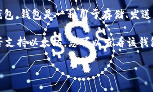 以太坊（Ethereum）不是一个钱包，而是一种区块链平台。它允许开发者构建和部署智能合约和去中心化应用（DApps）。与之相对应的是钱包，钱包是一种用于存储、发送和接收加密货币的工具。以太坊有很多种钱包，例如硬件钱包、软件钱包和移动钱包，它们可以用来管理以太坊及其代币（如ERC-20代币）。

IM钱包一般是指集成了多种功能的钱包，可能包括对多种加密货币的支持、区块链浏览、交易所功能等。如果您想知道某个具体的钱包是否支持以太坊，您可以查看该钱包的官网或相关文档。

如果您有其他问题或者需要更多细节，请继续提问！