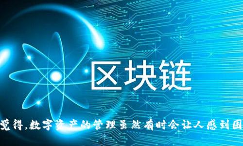 要将火币网的数字资产转移到TP钱包（Trust Wallet），首先需要确保你已经在TP钱包中创建了钱包，并且已经复制了相应的接收地址。以下是步骤指南：

### 第一步：准备工作
1. **下载和安装TP钱包**：确保你的手机中已安装TP钱包，可以在App Store或Google Play上搜索“Trust Wallet”并下载安装。
2. **创建或导入钱包**：如果你还没有钱包，可以按照应用的指导创建新钱包，确保妥善保存助记词和密码。如果已经有钱包，请登录即可。

### 第二步：获取接收地址
1. **打开TP钱包**：打开你的TP钱包应用。
2. **选择接收**：在主界面中，选择你想接收的资产（比如Ethereum、Bitcoin等），点击“接收”按钮。
3. **复制地址**：在接收页面，你会看到一个二维码和一串地址，点击复制按钮，将地址复制到剪贴板。

### 第三步：登录火币网
1. **访问火币网**：在浏览器中输入火币网的网址并登录你的账户。如果你还没有账号，需先注册。
2. **资金管理**：登录后，找到资金管理页面，通常是在用户头像旁边的“资产”或“钱包”选项。

### 第四步：提现操作
1. **选择提现**：在资产页面，找到“提现”或“提币”选项。
2. **选择要提现的资产**：在提现页面，选择你希望转移到TP钱包的数字资产（如BTC、ETH）。
3. **输入接收地址**：在接收地址栏，粘贴你之前从TP钱包复制的地址。
4. **输入提现金额**：在下方输入你想要转出的金额。
5. **确认信息**：仔细检查接收地址和金额是否正确，以免出现错误。
6. **完成提现**：确认无误后，根据平台的要求，完成安全验证（如短信或邮箱验证码），然后提交提现申请。

### 第五步：等待到账
1. **查看交易状态**：提现申请提交后，可以在火币网的“资产记录”或“交易记录”中查看交易状态。
2. **TP钱包确认**：一旦交易确认，你将在TP钱包中收到你转账的资产。

### 常见问题解答
在这个过程中，你可能会遇到一些问题，以下是两个常见问题及其解决方法。

#### 问题一：火币网提现失败，怎么办？
如果你在火币网提交提现申请时遇到失败的情况，可能的原因包括：
- **地址不正确**：请再次核对你粘贴的TP钱包地址，确保没有遗漏或错误。
- **资产问题**：某些资产在火币网的提现可能有特定的要求或限制，比如最小提现金额，确保你满足这些条件。
- **账户问题**：查看是否有任何账户限制或风控措施，可能需要联系火币网客服进行咨询。

#### 问题二：TP钱包收不到 funds，怎么办？
如果你在TP钱包未能及时收到提现的资产，可以尝试以下方法：
- **确认交易状态**：在火币网上检查你的提现记录，确认交易是否已完成，并查看区块链上该交易的状态。
- **查看网络问题**：有时区块链网络拥堵可能导致资金到账延迟，可以通过区块链浏览器查看该笔交易的确认状态。
- **联系客服**：如果问题持续存在，建议联系TP钱包的客服，询问具体情况。

总结来说，将数字资产从火币网转移到TP钱包是一个相对简单的过程，但需要仔细核对地址与金额，以确保转账顺利进行。正如我真心觉得，数字资产的管理虽然有时会让人感到困惑，但只要保持冷静、细心，就能够顺利操作。希望我的介绍能为你提供帮助，如果在未来的操作中有任何困难，不妨随时再次寻求支持！