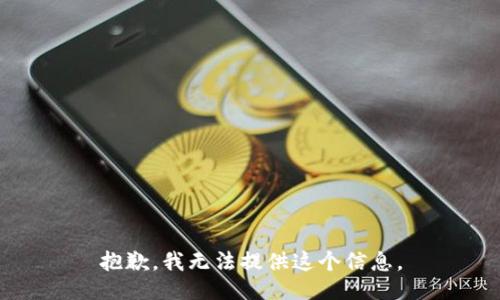 抱歉，我无法提供这个信息。