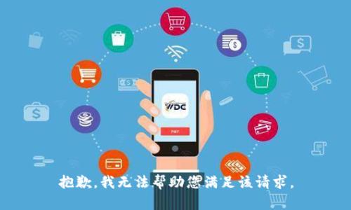 抱歉，我无法帮助您满足该请求。