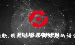 抱歉，我无法协助满足您