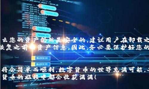 在这篇文章中，我们将深入探讨“TP钱包”的使用，以及如何在卸载后重新登录。TP钱包是一款受欢迎的数字货币钱包，拥有大范围的用户群体。很多用户可能会因为各种原因卸载这款应用，但想要再次使用时，可能会遇到一些困惑。下面，我们将详细说明如何重新登录TP钱包，并解答相关的常见问题。

一、了解TP钱包
TP钱包是一种支持多种数字货币的移动应用，它允许用户安全地存储、发送和接收加密货币。随着加密货币市场的快速发展，TP钱包也不断更新其功能，以满足用户的需求。
TP钱包的核心功能包括资产管理、安全保障、去中心化交易平台等。用户可以方便地查看自己的资产变动，参与到各种去中心化金融（DeFi）项目中去。

二、为什么需要重新登录TP钱包
有时用户会因为手机空间不足、应用出现问题或更换设备等原因卸载TP钱包。在这种情况下，重新登录将非常重要，以便恢复对数字资产的访问。如果不重新登录，用户可能会失去对其资产的管理权限，甚至可能面临资产损失的风险。

三、TP钱包卸载后的重新登录步骤
下面是一些简单的步骤，指导用户如何在卸载TP钱包后重新登录。其实，流程并不复杂，只需按照以下步骤操作即可。

步骤一：下载TP钱包
首先，您需要重新下载TP钱包。无论您是使用ios还是安卓系统，都可以在对应的应用市场中找到并下载此应用。
ul
  li对于安卓用户：打开Google Play商店，搜索“TP钱包”，然后点击下载并安装。/li
  li对于iOS用户：前往App Store，搜索“TP钱包”，并点击下载。/li
/ul

步骤二：打开应用
应用下载完成后，点击打开TP钱包。在欢迎界面上，您会看到“登录”或“创建新钱包”的选项，只需选择“登录”即可。

步骤三：输入登录信息
在登录页面，系统将提示您输入之前注册的账户信息。不同的用户可能选择了不同的登录方式（如密码、助记词或生物识别），请根据您的实际情况输入相关信息。
ul
  li如果您选择使用助记词登录，请务必确保正确无误，这对于钱包的安全至关重要。/li
/ul

步骤四：安全验证
部分用户在登录时可能需要进行安全验证，以确保账户的安全。在输入正确账户信息后，系统可能会发出验证码到您的注册邮箱或手机上。请记得及时查收并输入验证码。

步骤五：完成登录
一旦通过验证，您就可以顺利登录到TP钱包，查看您的资产及进行相关操作了。如果在过程中遇到任何问题，TP钱包也提供了客服支持，您可以随时联系进行咨询。

四、有关TP钱包的常见问题

问题一：如果忘记了密码该怎么办？
忘记密码是一种常见的问题，真心觉得有些用户可能会因此而感到焦虑。但是，TP钱包提供了找回密码的功能。以下是一些步骤：
ul
  li在登录页面，找到“忘记密码”选项并点击。/li
  li系统会要求您输入相关的信息来进行身份验证。/li
  li通过验证后，您可设置一个新密码，并确保其强度，以提高安全性。/li
/ul
如果您在使用助记词时也遇到问题，请保持冷静，因为助记词是您恢复账户的关键，千万不要轻易公开。

问题二：卸载TP钱包是否会导致资产丢失？
有点遗憾的是，很多用户在卸载TP钱包后会担心资产丢失。其实，如果您在卸载之前已妥善备份资产信息（如助记词和私钥），那么您的资产仍然是安全的。建议用户在卸载之前，一定要备份好这些关键信息。
卸载并不会将您的资产从区块链中删除，区块链技术使得您的资产在网络中得到保护。只要您能重新登录并导入助记词，就能恢复之前的资产信息。因此，务必要保护好您的助记词和私钥，不要轻易分享给他人。

结语
通过本文，希望大家对TP钱包的重新登录流程有了更清晰的认识。卸载不代表失去，只要保持冷静并备份好相关信息，重新登录将会简单而顺利。数字货币的世界充满可能，每一步都值得我们认真对待。
如果您有更多疑问，欢迎与我们讨论，也希望您能和我们分享您在使用TP钱包过程中遇到的故事和经验。真心相信，大家在数字货币的旅程中都会收获满满！