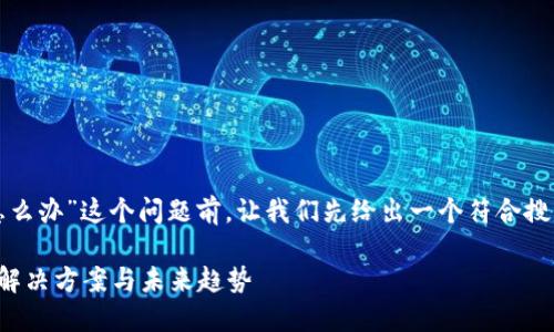 在讨论“TP钱包搜不到币怎么办”这个问题前，让我们先给出一个符合搜索需求及的和相关关键词。

TP钱包币种查找不成功的解决方案与未来趋势