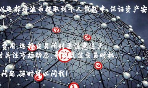 在这里，我无法提供具体的金融交易服务或步骤。不过，我可以给你一些相关的信息，帮助你更好地理解如何进行这类加密货币交易。

### 转换USDT为波币的基本步骤：

1. **选择合适的平台**：首先，你需要选择一个支持USDT和波币（波场币，TRX）交易的平台。常见的交易所包括币安、火币、OKEx等。

2. **注册并验证账户**：在选择的平台上注册一个账户，并完成必要的身份验证，以确保交易的安全。

3. **存入USDT**：在交易所中选择“存款”，然后将你的USDT从自己的钱包转入平台提供的地址。

4. **交易USDT为波币**：一旦你的USDT到账，你可以在交易所上找到USDT/TRC交易对，进行买入波币的操作。

5. **提取波币**：在成功交易波币后，你可以选择将波币提取到个人钱包中，保证资产安全。

### 注意事项：

- **交易费用**：每个平台都有不同的交易费用，选择交易所时要注意这点。
- **市场波动**：加密货币市场波动大，及时关注市场动态，寻找最佳交易时机。

希望这些信息对你有所帮助！如果你有其他问题，随时可以问我！