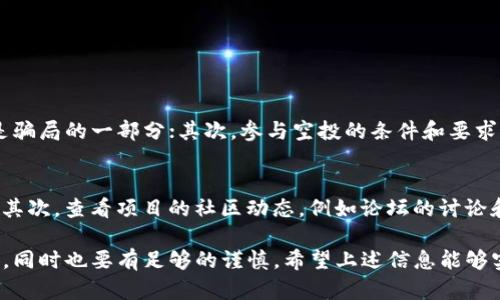 关于TP钱包（TokenPocket钱包）的空投币操作，下面我会为您详细解释如何进行空投币的领取及使用。如果您对具体操作有疑问，可以参考以下内容。

什么是空投币？
空投（Airdrop）是加密货币领域的一种常见现象，通常是指一个项目为了宣传或者奖励用户，将一定数量的代币免费发放给持有特定加密货币的用户。这些代币可能是为了促进新项目的普及，或者是为了激励用户对项目的持续使用。

如何在TP钱包中领取空投币
获取空投币的第一步是确保您的TP钱包已正确设置并且能够接收空投。以下是操作步骤：

strong1. 下载和安装TP钱包：/strong如果您还没有TP钱包，请前往官方网站或各大应用市场下载并安装。确保您使用的是最新版本，以便能够获取最新的空投项目。

strong2. 创建或导入钱包：/strong打开TP钱包，您可以选择创建新钱包或者导入已有钱包，如果您是新用户，建议您妥善保管好助记词，避免资金丢失。

strong3. 关注空投信息：/strong很多空投活动会在社交媒体、加密货币论坛等地方发布，您可以关注一些知名的加密货币公众号、社区群或相关网站，保持对空投项目的关注。

strong4. 参与条件：/strong有些空投可能需要您满足特定条件，比如持有某种代币，注册完成某些任务（如转发、点赞等）。确保您完成这些步骤，以便能顺利领取空投币。

TP钱包中如何查看和管理空投币
在TP钱包中，您可以轻松查看和管理您的空投币。以下是查看和管理的步骤：

strong1. 打开TP钱包：/strong输入密码或指纹，打开钱包。

strong2. 查看资产：/strong在钱包主界面，点击“资产”，您可以看到所有余额和可用代币，包括空投币。如果未显示空投币，可以点击“添加代币”, 手动输入合约地址，添加代币。

strong3. 转账和交易：/strong空投币与其他币种类似，您可以选择转账到其他地址或者交易。在“交易”功能中，输入接收地址和金额，确认无误后进行转账。

注意事项
在操作空投币时，您需要注意以下几点：

strong1. 小心钓鱼网站：/strong许多空投活动可能是诈骗行为，切勿随便点击陌生链接，填写私密信息。

strong2. 土耳其黑色市场：/strong请避免在不可信的平台进行交易和转换，确保每一步操作都在安全可靠的环境中进行。

strong3. 确保网络安全：/strong在进行任何资产交易之前，请确保您的网络连接安全，避免在公共Wi-Fi网络下进行敏感操作。

如何使用空投币
空投币不仅可以持有增值，也可以用来进行交易或投资，以下是几种使用空投币的方式：

strong1. Trading（交易）：/strong如果您认为某个空投币未来有升值空间，可以选择在交易所上进行交易。大部分空投币会在主要交易所上市，您可以选择合适的时机进行买卖。

strong2. Staking（质押）：/strong一些项目可能会允许您将空投币质押，赚取额外的收益。根据项目不同，质押收益率也会有所差异，建议您仔细研究项目。

strong3. 投资其他项目：/strong如果您喜欢某个空投币，可以用它换取其他加密货币进行投资，利用投资收益再进行二次空投等。

常见问题
1. 空投币会有风险吗？
我是相当认真地思考这个问题，由于空投币本身是免费的，很多用户可能会觉得没有风险，但实际上，这也不全是这样。首先，空投币本身可能不是正式的代币，有可能是骗局的一部分；其次，参与空投的条件和要求有时可能使用户处于不利地位；最后，一些空投项目可能会影响到市场，有可能造成价格波动。理智参与，保持警惕是非常重要的。

2. 如何判断一个空投项目是否靠谱？
这是个值得深思的问题，判断空投项目是否靠谱，需要多方面的信息结合。首先，查看项目的团队背景和开发者信息，可信的项目通常会有透明的团队和清晰的路线图；其次，查看项目的社区动态，例如论坛的讨论和用户评价；最后，关注该项目的社交媒体是否活跃，项目的更新频率也可能是一种判断标准。虽然不能保证100%安全，但通过这些方式会提高您选择正确项目的概率。

总之，空投币是一个值得探索的领域，虽然潜藏的风险不容小觑，但通过合理的参与方式，灵活的资产管理，您还是能够从中获得收益和乐趣。关键在于保持开放的心态，同时也要有足够的谨慎。希望上述信息能够实用，助您在加密货币的世界中更进一步。