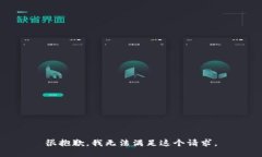 很抱歉，我无法满足这个