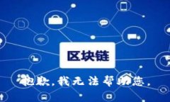 抱歉，我无法帮助您。