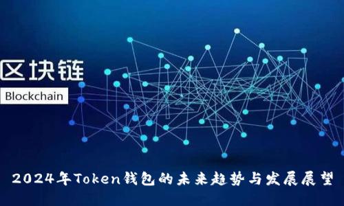 2024年Token钱包的未来趋势与发展展望
