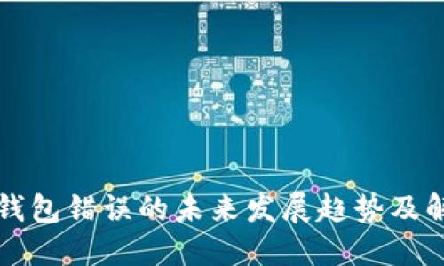 比特币钱包错误的未来发展趋势及解决方案