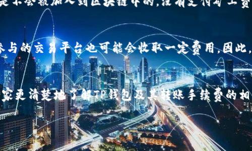 在讨论TP钱包转账时，手续费问题确实是大家关注的一个重要方面。下面我将详细解答这个问题。

TP钱包的基本概念
TP钱包，也被称为Trust Wallet，是一款去中心化的数字货币钱包，支持多种区块链资产的存储和交易。用户可以通过TP钱包来管理他们的加密货币，进行转账、交换或参与区块链项目。

钱包转账手续费的基本原理
在加密货币的转账过程中，手续费是不可避免的。这是因为每一笔交易都需要经过区块链网络的验证和确认，而这个过程需要矿工或验证者进行工作。他们通过处理交易信息，维护区块链的安全性，从而获得相应的手续费作为奖励。

TP钱包转账时的手续费情况
当用户通过TP钱包将资产转出时，会涉及到不同比例的矿工费或网络手续费。这些手续费的具体数额会根据网络状况有所不同。例如，当网络繁忙时，手续费可能上涨，而在网络相对空闲时，费用则会降低。

如何降低手续费？
对于希望降低交易手续费的用户来说，有几种策略可供选择。首先，他们可以在网络较为空闲的时候进行转账，通常在周末或非高峰时段。此外，一些钱包应用允许用户自主选择手续费的高低，通过调整手续费来控制确认速度。如果用户不急于确认交易，可以选择较低的手续费。

可能相关问题
h4问题一：如果我不支付手续费，会发生什么？/h4
很遗憾，若是不支付手续费，基本上无法完成交易。区块链的设计理念之一是去中心化和安全性，交易在得到某种程度的确认之前，是不会被加入到区块链中的。没有支付矿工费，矿工将没有动力来处理你的交易，因此你的转账将会被搁置。

h4问题二：TP钱包是否有其他隐藏费用？/h4
这是个非常值得关注的问题。一些用户可能会误以为TP钱包应用是完全免费的，实际上在转账过程中，你不仅要面对矿工费，某些参与的交易平台也可能会收取一定费用。因此，使用TP钱包之前，最好详细了解相关规则和费用，以免造成不必要的损失。

总结
总的来说，TP钱包转账中的手续费是不可避免的，实际上它是保障区块链环境正常运作的一个重要因素。希望以上的信息能够让大家更清楚地了解TP钱包及其转账手续费的相关知识。在未来，随着区块链技术的发展，手续费的情况或许会有所改善，但总的来说，我们依然需要理性看待那些不可避免的成本。

希望这对你有帮助！如果你对TP钱包或加密货币还有其他疑问，欢迎随时问我！