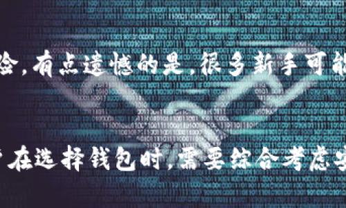 bstitle未来比特币钱包的发展趋势：哪个比特币钱包更好借？/bstitle  
比特币,钱包,借贷,加密货币/guanjianci

引言  
在比特币及整个加密货币市场持续增长的背景下，越来越多的人开始关注如何在安全的环境中存储和管理他们的数字资产。而钱包作为这一管理的基础，是任何一个加密货币用户必不可少的工具。特别是在借贷这一领域，比特币钱包的发展趋势引人注目。那么，未来哪个比特币钱包更加“好借”？让我们深入探讨这个话题。

比特币钱包的类型  
在探讨“好借”的比特币钱包之前，首先我们需要理解不同类型的比特币钱包。通常，比特币钱包可以分为以下几类：  
ul  
    listrong热钱包/strong：这类钱包是在线连接的，方便快捷，但相对不够安全。/li  
    listrong冷钱包/strong：这类钱包是离线的，虽然使用上不太便捷，但安全性极高。/li  
    listrong移动钱包/strong：通过手机应用使用，适合日常使用。/li  
    listrong桌面钱包/strong：在个人电脑上安装的软件，适合需要较高安全性且对电脑操作有一定了解的用户。/li  
    listrong硬件钱包/strong：通过专门的设备来存储比特币，是最安全的方式。/li  
/ul

借贷市场的崛起  
随着DeFi（去中心化金融）和CeFi（中心化金融）生态的快速发展，比特币借贷市场也开始崭露头角。一些平台提供了流动性，用户可以将自己的比特币抵押借款，而借款人则能够利用杠杆进行投资。这种模式无疑给需要资金的人提供了便利，这也是讨论哪个钱包“好借”的一个重要维度。

借贷时对钱包的要求  
选择一个“好借”的比特币钱包不仅仅关乎安全性和易用性，还涉及到借贷的各个环节。在选择时，我们需要考虑几个关键因素：  
ul  
    listrong安全性/strong：钱包应具备强大的安全性，确保用户的资产不会轻易受到攻击。/li  
    listrong流动性/strong：良好的钱包应能够快速转账，以便及时借贷。/li  
    listrong管理功能/strong：钱包应具备清晰的交易记录和资产管理功能，方便用户随时掌握资产状况。/li  
    listrong借贷接口/strong：有些钱包与借贷平台有集成，用户可以直接在钱包中进行借贷操作，极大提高使用便利性。/li  
/ul

目前推荐的比特币钱包  
根据以上几个因素，以下是一些被广泛推荐的比特币钱包：  
ul  
    listrongCoinbase Wallet/strong：提供了良好的安全性和便捷的使用体验，支持直接与借贷平台对接，非常适合新手。/li  
    listrongBlockFi Wallet/strong：专注于借贷和高利率账户，为用户提供强大的金融服务。/li  
    listrongExodus Wallet/strong：用户友好的界面，支持多种加密货币，非常适合日常管理和投资。/li  
    listrongLedger Nano S/strong：虽然是硬件钱包，但其安全性以及支持借贷的能力值得一提。/li  
/ul

对未来的展望  
在未来，比特币钱包的功能可能会更加多样化，借贷功能将成为许多钱包的标准配置。随着技术的进步，越来越多的用户将愿意将自己的比特币用于借贷，享受更好的投资收益。同时，安全性和用户体验也将是钱包开发者需要密切关注的重点。

相关问题讨论  
h41. 为什么需要选择合适的比特币钱包？/h4  
选择合适的比特币钱包非常重要，它直接关系到资产的安全以及使用的便利性。真心觉得，如果一个钱包不能提供足够的安全保障，用户的比特币很可能会面临丢失的风险。同时，钱包的使用便捷程度也会影响用户的体验。如果钱包使用复杂，就算它很安全，很多人可能也不会愿意去用。对于需要频繁交易或借贷的用户来说，良好的钱包体验更显得至关重要。

h42. 借贷比特币的风险是什么？/h4  
借贷比特币虽然便利，但也存在相应的风险。首先，市场价格波动巨大，可能在借贷期间造成用户资产的贬值。此外，有些借贷平台的透明度不足，用户可能面临被欺诈的风险。有点遗憾的是，很多新手可能对这些风险缺乏了解，导致他们在未经充分评估的情况下进行借贷。因此，用户在选择借贷平台时，必须提高警惕，选择信誉良好的平台，并理性评估自己的风险承受能力。

结论  
总之，选择哪个比特币钱包“好借”不仅是用户关心的问题，更是加密货币市场发展的一个重要方向。在未来的趋势中，随着借贷市场的壮大，钱包的功能将会更加丰富。用户在选择钱包时，需要综合考虑安全性、流动性和使用便捷性，从而找到最适合自己的方案。最后，祝大家都能在这个充满机遇和挑战的市场中获得成功！