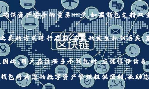 在讨论t p钱包的注册数量之前，首先我们需要明确一些基本概念以及t p钱包的功能和用途。t p钱包是一种数字货币存储和管理工具，用户可以通过它进行安全的交易和资产管理。

一、t p钱包的基本概念
t p钱包是一种允许用户存储、接收和发送数字货币（如比特币、以太坊等）的工具。它的主要功能包括生成和管理私钥、记录交易历史、以及安全存储用户的数字资产。对于那些想要参与数字货币投资的人来说，t p钱包是不可或缺的工具。

二、一个人可以注册几个t p钱包？
从理论上讲，一个人可以注册多个t p钱包。许多钱包提供商允许用户创建多个钱包帐户，以便更好地管理不同类型的数字资产或满足不同的安全需求。一些用户可能希望将其投资分类，或在不同的交易中分开使用资金。在这种情况下，多个钱包的注册就显得非常有必要。

三、注册多个t p钱包的优势
1. **安全性**：将资产分散存储在多个钱包中，可以降低单点故障的风险。如果一个钱包遭到黑客攻击，其他钱包中的资产仍然是安全的。
2. **分类管理**：用户可以根据不同的投资策略或使用场景创建不同的钱包，例如一个用于日常交易，另一个用于长期投资。
3. **隐私性**：使用多个钱包可以增强用户的隐私保护，因为每个钱包都有不同的地址，第三方更难追踪用户的所有资产和交易记录。

四、注册多个t p钱包的注意事项
尽管注册多个t p钱包有其优势，但用户还是应该谨慎考虑：
1. **管理复杂性**：多个钱包可能会导致管理上的困扰，尤其是需要记住多个口令和私钥时，用户必须建立良好的记录和备份机制。
2. **安全风险**：过多的钱包可能导致私钥分散存放，不小心丢失某个钱包的私钥可能会导致无法找回其中的资产。
3. **服务限制**：某些钱包服务提供商可能会对每个IP地址或身份验证的信息限制账户的创建数量，用户在注册时要遵循相关法规和服务条款。

五、可能相关的问题

1. 如何选择一个靠谱的t p钱包？
在选择t p钱包时，用户应考虑多个因素，包括钱包的安全性、操作便捷性、用户评价等。选择一个具备良好声誉和行业背景的钱包提供商，是确保资产安全的重要一步。如果钱包支持双重验证、冷存储等安全功能，那么这无疑是一个大大的加分项。

2. 钱包的私钥丢失后该如何处理？
私钥的丢失意味着用户将无法访问其数字资产，这是一种极大的遗憾。目前，大多数钱包都建议用户安全备份私钥，并采用如密码管理工具之类的方式进行存储。若真的发生私钥丢失，基本上就无法恢复，唯有吸取教训，下一次使用时务必更为谨慎。

六、总结
通过讨论，我们可以清楚地了解到，一个人注册多个t p钱包是可行的，并且在许多情况下是有益的。然而，这也带来了安全和管理上的挑战。因此，用户在注册多个钱包时，应谨慎评估自身的需求和能力，确保能够妥善管理和保护他们的数字资产。真正希望大家在这条数字货币投资的道路上，能够稳健前行，获得美好的未来！

希望通过对上述内容的讨论，能够帮助大家更好地理解t p钱包的使用及其注册策略。无论是安全性、分类管理还是私密性，合理的使用t p钱包将为您的数字资产管理提供便利，也助您安心行走于数字货币的世界。