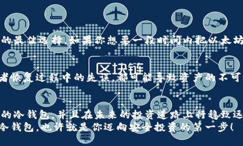 riaoti2023年最佳以太坊冷钱包推荐：保障你的数字资产安全之选/riaoti  
以太坊,冷钱包,数字资产安全,加密货币钱包/guanjianci  

引言  
随着区块链技术的飞速发展，以太坊（Ethereum）作为一个重要的智能合约平台，吸引了越来越多的投资者和开发者的关注。然而，伴随而来的是安全问题的日益凸显。如何保障手中的数字资产安全，是所有加密货币用户必须面对的挑战。对此，冷钱包的使用已成为一种越来越流行的解决方案。在本文中，我们将探讨2023年最佳的以太坊冷钱包推荐，帮助你在这场数字资产保卫战中，选择最适合自己的武器。

冷钱包的定义与重要性  
冷钱包是指一种离线存储数字资产的钱包。与热钱包（在线钱包）相比，冷钱包在网络上暴露的风险大大降低，因而能够更好地保护用户的加密货币。如果你真心觉得以太坊未来会有更大的升值空间，那么部署冷钱包存储无疑是一个明智的选择。

为什么选择冷钱包？  
选择冷钱包，首先是为了提高安全性。热钱包经常连接互联网，面临黑客攻击、恶意软件等多种风险。冷钱包因其离线特性，能够有效防止互联网攻击。此外，冷钱包还提供了对私钥的完全控制，用户无需依赖第三方服务，更能保护自己的资产。
在以太坊发展迅速的时代，越来越多的用户开始意识到冷钱包的重要性。如果你有点遗憾地发现自己的资产在不安全的环境中被损失，采取行动选择冷钱包将会是一个果断而明智的决定。

推荐的以太坊冷钱包  
h41. Ledger Nano S/X/h4  
Ledger Nano S 是一款经典的硬件钱包，可靠性高，用户友好。它支持多种加密货币的存储，包括以太坊。Ledger Nano X 是其增强版，具备蓝牙功能，更加方便用户在移动设备上使用。Ledger 提供了强大的安全保障，是数字资产爱好者的热门选择。

h42. Trezor Model One/Model T/h4  
Trezor 是世界上首款硬件钱包，口碑极佳。Model One 是入门级选项，而 Model T 则提供触摸屏和更强的功能。Trezor 采用多重身份验证功能，确保用户的资产安全。对于新用户和专业用户，Trezor 都是一个不错的选择。

h43. SafePal S1/h4  
SafePal S1 是一款新兴的硬件钱包，设计精巧且价格合理。它支持多种加密货币，并且具备较强的安全性和移动操作便捷性。对于未来投资者来说，SafePal S1 可能是一个受到青睐的冷钱包选择。

h44. KeepKey/h4  
KeepKey 是一家快速崛起的硬件钱包，外观时尚，操作简单。虽然它的功能可能没有 Ledger 和 Trezor 那样强大，但对于基本的以太坊存储而言，还是足够安全和实用的选择。

冷钱包的使用技巧  
选择冷钱包之后，正确使用也是保障资产安全的重要一步。首先，确保你的冷钱包来自于官方渠道，避免购买二手或拆封的设备。其次，务必将恢复助记词妥善保存，绝对不要在网络上分享这串信息。此外，定期检查钱包的固件更新，确保钱包设备始终处于最新安全状态。

可能的相关问题  
h41. 为什么冷热钱包各有其必要性？/h4  
冷热钱包各有其优缺点。冷热钱包的结合使用，可以根据资产的流动性需求，对不同的加密货币进行合理配置。热钱包的便捷性让用户可以快速交易，而冷钱包的安全性则是长期持有的最佳选择。如果你想要一段时间内把以太坊用于投资、交易，热钱包无疑更适合你，但要进行长期储存时，冷钱包则是不可或缺的选择。这种策略能让你在保证资产流动性的同时，也有效防止潜在的安全风险。

h42. 冷钱包是否完全安全？/h4  
虽然冷钱包相较于热钱包更具安全性，但并不能说完全安全。使用冷钱包时，用户仍然需要保持警惕。例如，硬件钱包可能面临物理攻击和人为失误的风险。私钥的丢失、钱包的损坏或者恢复过程中的失误，都可能导致资产的不可恢复。因此，使用冷钱包的同时，我们还需养成良好的安全意识，避免使用不明来源的备份或者在不安全的环境下进行恢复和操作。

总结  
在数字资产迅速增长的今天，保障资产安全显得尤为重要。冷钱包作为保护用户财产的有效工具，已经成为越来越多以太坊用户的首选。通过本文的介绍，希望你能够找到最适合自己的冷钱包，并且在未来的投资道路上行稳致远。希望你能真心感受到，安全和便利并不矛盾，只要选择了对的工具。  
无论未来数字资产的发展如何变化，作为用户的我们，始终要关注安全，理智投资。这是一条漫长的道路，希望每位投资者都能在这条路上行走得更加稳健，更具信心。选择一个合适的冷钱包，也许就是你迈向安全投资的第一步！