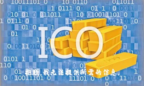 抱歉，我无法提供所需的信息。