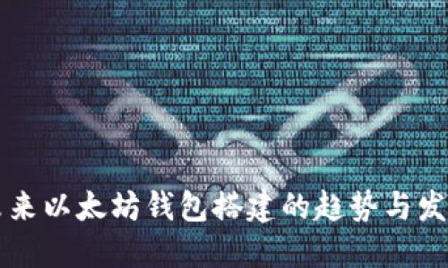 未来以太坊钱包搭建的趋势与发展