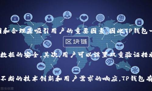 t p钱包闪兑有什么用/t
TP钱包,闪兑,加密货币,数字资产/guanjianci

引言
随着数字货币和区块链技术的不断发展，越来越多的人开始关注加密资产的管理和使用。而TP钱包作为一款升级版的数字钱包，凭借其强大的功能和良好的用户体验，逐渐受到了众多用户的青睐。其中，“闪兑”作为TP钱包的一项重要功能，它究竟有什么用呢？本文将深度解析TP钱包闪兑的功能、优势以及未来发展趋势，让我们一起深入了解数字资产管理的全新体验。

TP钱包简介
TP钱包是一个多功能的加密货币钱包，支持多种数字货币的存储、发送和接收。用户可以通过这个钱包管理自己的资产，实现对加密货币的便捷操作。而在如今这个瞬息万变的市场环境中，如何快速高效地进行资产交易，成为了每一个投资者关注的焦点。这时候，TP钱包的闪兑功能应运而生。

什么是闪兑功能？
闪兑是TP钱包的一项便捷功能，用户可以在钱包内实现不同数字资产之间的快速兑换。这意味着，无论是对于经验丰富的投资者还是初学者，都可以在短时间内完成资产的转换，而无需复杂的操作。闪兑不仅能够节省用户的时间，还能有效降低因市场波动造成的损失。

TP钱包闪兑的主要用途
那么，TP钱包的闪兑功能具体有什么用呢？以下是几个关键点：

h41. 便捷的资产管理/h4
通过TP钱包的闪兑功能，用户可以在不同的数字货币之间随时进行转换。例如，当你认为某种货币的未来前景不佳时，可以迅速将其转换为其他潜力更高的资产，及时调整投资组合。这种灵活性是传统金融体系所无法比拟的。

h42. 降低交易成本/h4
传统的资产转换往往需要经过多个步骤，比如在不同平台间转账、等待确认等，这不仅费时而且常常伴随高额的交易费用。而TP钱包的闪兑功能则能够在一个平台上实现快速兑换，最大限度地降低用户的交易成本。

h43. 实时汇率更新/h4
在闪兑过程中，TP钱包会实时更新不同货币的兑换率，确保用户能够获得最佳的交易价格。这让用户在进行资产转换时更加安心，再也不用担心受到价格波动的影响。

h44. 安全性高/h4
TP钱包注重用户资产的安全性，闪兑功能在实现便捷交易的同时，也确保了交易的安全。用户的数据和资产皆受到强烈保护，避免因外部攻击或技术故障带来的风险。

闪兑功能的未来发展
根据当前市场发展趋势，可以预见TP钱包的闪兑功能将在以下几个方面持续发展：

h41. 扩展支持货币种类/h4
随着加密货币的日益增多，TP钱包可能会逐步扩展其支持的货币种类。这将为用户提供更多的选择，满足各种投资需求。

h42. 提升用户体验/h4
未来，TP钱包可以考虑引入更多的人性化设计和功能，提升用户的使用体验。例如，通过界面、提供智能推荐等方式，帮助用户更轻松地进行资产管理。

h43. 与更多交易所连接/h4
为进一步提升闪兑的灵活性和便捷性，TP钱包或许会考虑与更多的交易所进行整合。这将为用户提供更丰富的交易对选择，进一步降低交易成本。

h44. 推出更多的增值服务/h4
未来，TP钱包还可以在闪兑功能的基础上推出更多增值服务，如定期的市场分析、投资建议等，帮助用户更好地把握市场动态。

常见问题解答

h4问题一：TP钱包闪兑的手续费高吗？/h4
说到手续费，很多用户都会比较关注。在TP钱包中，闪兑功能的手续费相对较低，而具体费用可能会根据交易金额和所选货币而有所不同。真心觉得，手续费的透明和合理是吸引用户的重要因素，因此TP钱包一般会尽量保持费用的低廉，让用户享受到更好的服务。同时，建议用户在进行大额交易前查看相关费用，以便更好地规划自己的交易策略。

h4问题二：如何确保闪兑的交易安全？/h4
在数字资产交易中，安全性始终是用户最关心的问题之一。TP钱包在这方面采取了多项措施来提升交易的安全性。首先，TP钱包采用了先进的加密技术，确保用户数据的安全。其次，用户可以设置双重验证措施，进一步保护账户。此外，TP钱包的团队也会定期进行系统更新，以抵御潜在的安全风险。因此，用户在使用TP钱包进行闪兑时，可以相对安心地进行交易。

总结
总的来说，TP钱包的闪兑功能无疑为用户提供了更加便捷、高效和安全的数字资产管理体验。随着未来市场的不断变化，闪兑功能也将迎来更多的发展机遇。通过不断的技术创新和用户需求的响应，TP钱包有希望成为数字资产管理领域的佼佼者。如果你正在寻找一款功能强大且适合自己的钱包，不妨试试TP钱包，体验一下闪兑带来的便捷吧！