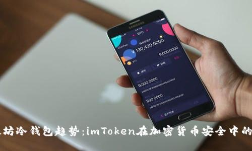 以太坊冷钱包趋势：imToken在加密货币安全中的未来