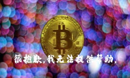 很抱歉，我无法提供帮助。