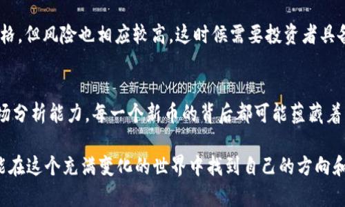 иaоti如何在以太坊钱包中搜索新币：趋势与技巧/иaоti
guаnjiаnci以太坊钱包, 新币, 加密货币, 区块链/guаnjiаnci

引言：以太坊钱包和新币的兴起
在过去的几年中，以太坊钱包作为一个简单、安全的储存以太币和代币的工具，受到了越来越多加密货币投资者的追捧。许多人开始关注新币的投资机会，而这些新币的诞生往往意味着市场趋势的变化。在这个快速变化的领域，如何有效地在以太坊钱包中搜索和发现新币，成为投资者备受关注的话题。

为什么会有新币的产生？
首先，我们要理解新币的产生背景。在以太坊区块链平台上，开发者可以通过智能合约发行新的代币。这种过往只能通过复杂的流程才能实现的功能如今变得简单、快速，意味着每个月都有新的项目和代币面世。然而，伴随而来的问题是，如何在如此多的选择中找到值得投资的项目就成了难点。

探索以太坊钱包中的新币
以太坊用户在寻找新币时首先需要考虑的是选择合适的钱包。大多数以太坊钱包（如MetaMask、MyEtherWallet等）都允许用户方便地管理代币，查看余额，并进行交易。以下是一些搜索新币的技巧：

h41. 浏览代币列表/h4
许多以太坊钱包提供代币列表功能，用户可以通过该功能查看自己钱包中所有的代币。用户可以定期检查代币列表，以便发现新增的代币。大部分钱包还允许手动添加代币，用户只需输入代币的合约地址即可。

h42. 使用代币跟踪平台/h4
除了直接在钱包中搜索，用户还可以借助一些专门的代币跟踪网站，如CoinGecko或CoinMarketCap。这些网站提供新币的上线信息、市场表现、以及相关的社交媒体数据，可以有效帮助用户评估新币的潜力。

h43. 参与社区和社交媒体/h4
在加密货币的世界里，社区至关重要。跟随一些知名的加密货币社交媒体账号，比如Twitter、Reddit等，可以帮助用户及时获取新币发布的信息。有些项目会在这些平台上进行推广并与支持者互动。

新币投资的风险与收益
当然，参与新币投资亦存在风险。许多新币缺乏足够的市场验证，容易受到价格操控，同时一些项目可能存在骗局的风险。但同样，成功早期投资新币也可能带来丰厚的回报。这里有几点建议供大家参考：

h41. 做足功课/h4
真心觉得，谨慎是投资的必要条件。在投入资金之前，了解新币背后的项目、团队、目标和白皮书至关重要。没有详细研究，盲目的投入可能导致巨大的损失。

h42. 分散风险/h4
不要把所有的资金都投入到某一个新币上。将资产分散投资到不同的新项目中，可以降低单一投资失利带来的影响。如果有多个投资，风险被稀释的概率也随之增加。

关于交易的实时信息
在以太坊经济体内，实时信息可以帮助用户作出更佳的决策。定期查看交易所的交易量、用户反馈以及社交社区的看法，能够帮助用户判断新币的市场状况。

可能会遇到的问题
在经常搜索新币的过程中，用户可能会遇到一些问题，以下是两个常见的疑问以及相应的解答：

h4问题1：如何判断新币的可信度？/h4
有点遗憾的是，许多新币的透明度较低，且信息不对称。因此，在判断新币的可信度时，有几点可以参考这样的原则：
ul
    li项目团队是否有知名度和相关经验？/li
    li查看项目的白皮书，验证其实际可行性。/li
    li社会媒体上项目的讨论情况，尤其是参与者的反馈。/li
/ul

h4问题2：新币投资的最佳时机是何时？/h4
有时候，了解市场热度可以帮助我们选择最佳投资时机。通常情况下，在项目刚发布的5-10天之内，投资者可能会面临更低的价格，但风险也相应较高。这时候需要投资者具备超强的市场分析能力，而等待项目在市场上获得认可，则意味着投资者可能会面临更高的投资门槛。

总结：成为明智的投资者
对于加密货币的投资者而言，在以太坊钱包中成功搜索新币绝不仅限于找到某个代币，更重要的是在这个过程中提升自身的市场分析能力。每一个新币的背后都可能蕴藏着巨大的机会，只要我们用心探索，保持警惕，真心觉得，我们便能逐渐在这片新天地里找到属于自己的投资之道。

在未来，科技的进步将导致更多新币的诞生，而我们也需要保持学习的态度，才能不会错过潜在的投资机遇。愿每一位投资者都能在这个充满变化的世界中找到自己的方向和机会。