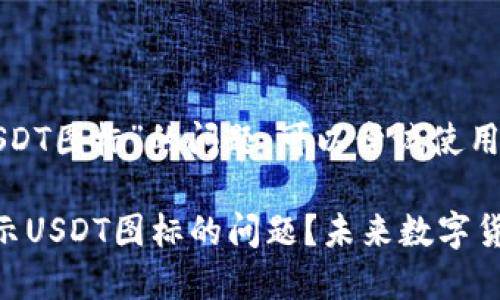 关于“钱包不显示USDT图标”的问题，可以尝试使用以下和关键词格式：

如何解决钱包不显示USDT图标的问题？未来数字货币钱包的发展趋势