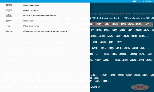 由于我无法实时访问互联网，我可以为你提供关于如何使用TP钱包将资金转移到HT（Huobi Token）的通用步骤和建议。以下是一些常见的步骤，你可以参考:

1. **打开TP钱包**: 首先，确保你已经下载并安装了TP钱包应用。然后，打开应用并登录到你的账户。

2. **查看资产**: 登录后，进入钱包主页，你将看到你的数字资产列表。确保你在TP钱包中有足够的资金（如USDT或其他可交易的加密货币）用于转换。

3. **选择兑换功能**: 在TP钱包的主页面，你会看到“兑换”或“交易”选项。点击该选项以开始转账。

4. **选择交易对**: 在兑换页面，选择你想要兑换的资产（如USDT）并选择HT作为目标资产。

5. **输入金额**: 输入你想要转换的金额。确保你了解转换的费用和汇率信息，以避免意外的损失。

6. **确认交易**: 在确认页面，仔细检查你选择的资产、目标资产和转账金额。如果一切正确，确认交易。

7. **完成交易**: 完成以上步骤后，等待交易确认。通常情况下，交易会在几分钟内完成，但根据网络的繁忙程度，可能会有所延迟。

8. **验证转账**: 转账完成后，前往你的Huobi交易所帐户确认HT是否已经到账。

### 注意事项
- **确保网络安全**：在进行任何加密货币交易时，确保你的钱包和交易所账户安全，使用强密码并启用双重认证。
- **费用和汇率**：在交易之前，注意可能涉及的手续费和预估汇率，以避免造成损失。
- **市场波动**：加密货币市场波动很大，及时关注市场行情，以选择最佳时机进行交易。

希望这些信息对你有所帮助！如果你还有其他问题或者对具体步骤有疑问，欢迎提问！
