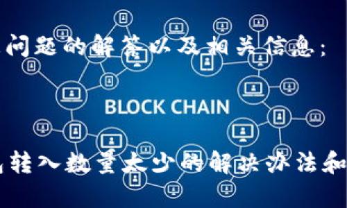 以下是针对您问题的解答以及相关信息：

---

### TP钱包转入数量太少的解决办法和常见问题解析