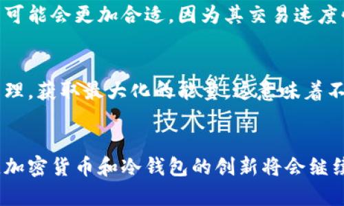   冷钱包TRX能量获取全攻略：未来的趋势与发展 / 
 guanjianci 冷钱包, TRX, 能量获取, 加密货币 /guanjianci 

引言
在加密货币世界中，冷钱包成为了许多投资者的重要工具，尤其是在管理TRX（波场币）时。冷钱包不仅可以提高资金安全性，而且对TRX的能量获取也起着至关重要的作用。那么，什么是冷钱包？它如何帮助我们获取TRX能量？一起来探讨这个话题吧！

什么是冷钱包？
冷钱包，也叫离线钱包，是指在没有与互联网连接的情况下存储加密货币的方式。这种方式相比热钱包（在线钱包），具有更高的安全性。冷钱包有多种形式，包括硬件钱包、纸钱包等。使用冷钱包的用户可以有效地防止黑客攻击和恶意软件的威胁，让他们的资产在网络环境中保持安全。

TRX（波场币）的基础知识
TRX是波场（Tron）平台推出的一种加密货币，旨在为数字娱乐行业提供去中心化的基础设施。TRX的功能不仅限于交易，同时它的持有者也能够参与到平台的治理和投票中来。TRX的能量可以用来执行智能合约、处理交易等。理解TRX的运行机制，对于获取能量至关重要。

TRX能量的概念
能量是波场网络上的一种资源，用于执行智能合约和进行交易。块链节点在处理交易时需要消耗能量，而用户可以通过不同的方式来获取这部分能量。对于大多数用户而言，理解如何获取能量，能帮助他们更高效地利用TRX进行投资。

冷钱包与TRX能量获取的关系
冷钱包的主要优点之一是它能让用户更加集中地管理自己的TRX资产。在使用冷钱包时，用户其实是可以通过将其TRX资产锁定在钱包中，来获得所需的能量。这种情况下，冷钱包所提供的高安全性与能源获取的便利性相得益彰。

获取TRX能量的方式
获取TRX的能量主要有以下几种方法：
ul
	listrong持有TRX资产：/strong直接持有TRX是最直接的方法。持有TRX越多，能够获得的能量也就越多。/li
	listrong质押TRX：/strong将TRX质押给网络，可以帮助用户获取额外的能量，通常，质押的时间越长，获取的能量越多。/li
	listrong通过DApp使用：/strong一些去中心化应用（DApp）会提供一定的能量补贴，用户可以通过这些应用使用TRX。/li
	listrong参与网络治理：/strong通过投票和治理参与活动，用户也能获得能量奖励。/li
/ul

冷钱包中TRX能量的管理
在冷钱包中管理TRX能量需要用户关注几个要点：
ul
	listrong定期检查：/strong虽然冷钱包相对安全，但定期检查能量使用情况仍然是必要的，以确保资金的安全和管理效率。/li
	listrong保持备份：/strong合理备份冷钱包信息，以防在设备损坏或遗失后，能量和资金损失无法恢复。/li
	listrong更新固件：/strong确保硬件钱包的固件是最新版本，以提升安全性和兼容性。/li
/ul

未来的趋势：冷钱包的演变与TRX能量获取
随着区块链技术和加密货币的不断发展，冷钱包也在不断演变。未来，冷钱包在能量获取方面可能会有以下几个趋势：
ul
	listrong更高的集成度：/strong未来的冷钱包可能会集成更多功能，比如直接在冷钱包上进行交易和能量管理，提升用户的便利性。/li
	listrong智能化管理：/strongAI技术的发展可能让冷钱包具备智能化管理能力，能够自动化分析用户的能量需求和资产配置。/li
	listrong跨链支持：/strong未来冷钱包可能会支持更多的区块链网络，提升用户在不同数字资产间转移的灵活性。/li
/ul

相关问题探讨
1. 冷钱包是否适合所有用户？
真心觉得，冷钱包的安全性和便利性是吸引许多投资者的原因。然而，冷钱包并不是适合每一个用户。对于那些频繁进行交易的用户，热钱包可能会更加合适，因为其交易速度快，管理方便。而对于长期投资者，以及希望保护资产安全的人来说，冷钱包无疑是一个理想的选择。

2. 玩转TRX能量获取的最佳策略是什么？
有点遗憾的是，许多用户在获取TRX能量时并未认真考虑他们的策略。建议采用多样化的策略，比如适量的持有TRX，同时参与质押和网络治理，获取最大化的能量。这意味着不仅要考虑资产的安全性，也要对能量的管理进行合理规划。

总结
冷钱包在TRX能量获取中的重要性不言而喻。通过合理利用冷钱包的特性和不同的获取手段，用户可以更有效地管理自己的TRX资产。未来，加密货币和冷钱包的创新将会继续发展。无论是新手还是资深玩家，保持对市场趋势的敏感性，有助于让你的资产更安全、更。那么，你准备好开始你的TRX能量获取之旅了吗？