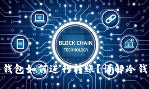 : TP钱包创建的冷钱包如何进行转账？详解冷钱包使用与操作指南